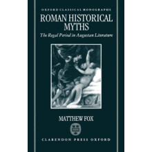 Roman Historical Myths The Regal Period in Augustan Literature by Matt