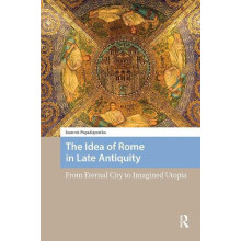 The Idea of Rome in Late Antiquity From Eternal City to Imagined Utopi