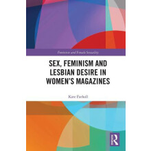 Sex Feminism and Lesbian Desire in Womens Magazines by Kate Farhall Pa