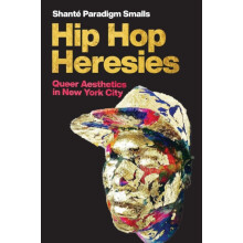 Hip Hop Heresies Queer Aesthetics in New York City by Shant Paradigm S