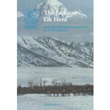 The Jackson Elk Herd Intensive Wildlife Management in North America by