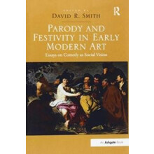 Parody and Festivity in Early Modern Art Essays on Comedy as Social Vi