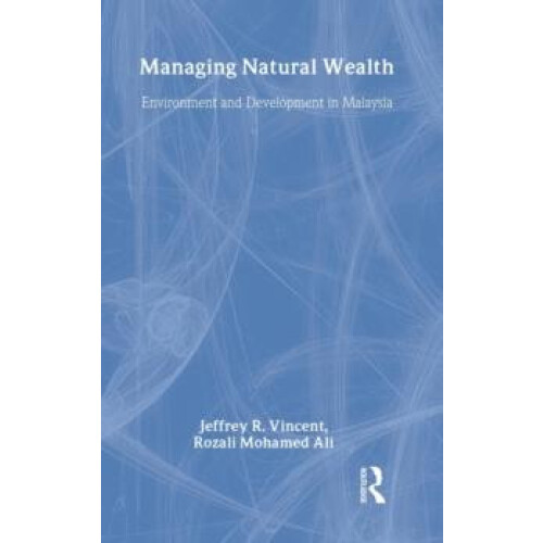 Managing Natural Wealth Environment and Development in Malaysia by Jef