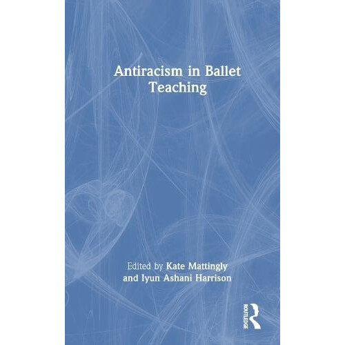 Antiracism in Ballet Teaching Hardcover Book