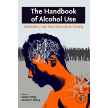The Handbook of Alcohol Use Understandings from Synapse to Society by