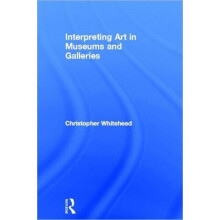 Interpreting Art in Museums and Galleries by Christopher Whitehead Har