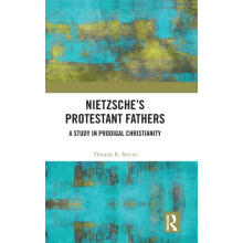 Nietzsches Protestant Fathers A Study in Prodigal Christianity by Thom