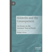 Hlderlin and the Consequences An Essay on the German Poet of Poets by