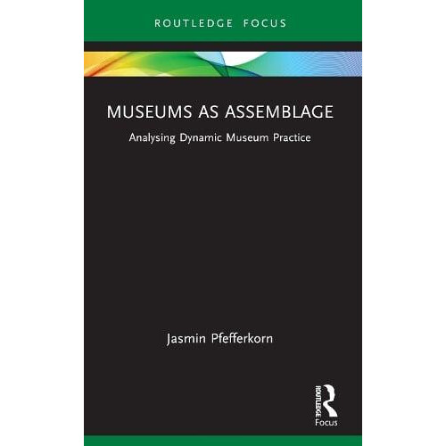 Museums as Assemblage Analysing dynamic museum practice by Jasmin Pfef