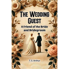 The Wedding Guest A Friend of the Bride and Bridegroom by Ed. T. S. Ar