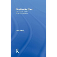 The Reality Effect Film Culture and the Graphic Imperative by Joel Bla