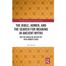 The Bible Homer and the Search for Meaning in Ancient Myths Why We Wou