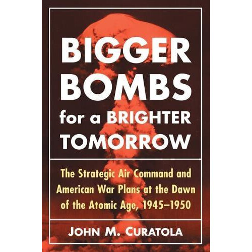 Bigger Bombs for a Brighter Tomorrow The Strategic Air Command and Ame