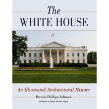 The White House An Illustrated Architectural History by Patrick Philli