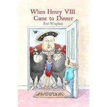 When Henry VIII Came to Dinner And Other Guests by Paul Wreyford Hardc
