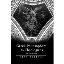 Greek Philosophers as Theologians The Divine Arche by Adam Drozdek Pap