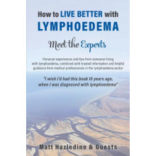 How to Live Better with Lymphoedema Meet the Experts by Matt Hazledine