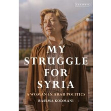 My Struggle for Syria A Woman in Arab Politics by Bassma Kodmani Hardc