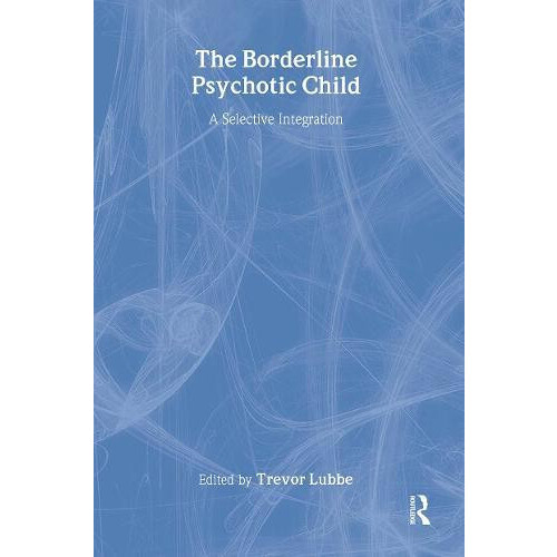 The Borderline Psychotic Child A Selective Integration Paperback Book