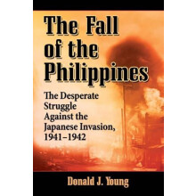 The Fall of the Philippines The Desperate Struggle Against the Japanes