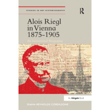 Alois Riegl in Vienna 18751905 An Institutional Biography by Diana Rey