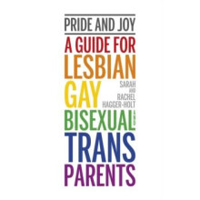 Pride and Joy A Guide for Lesbian Gay Bisexual and Trans Parents by Sa