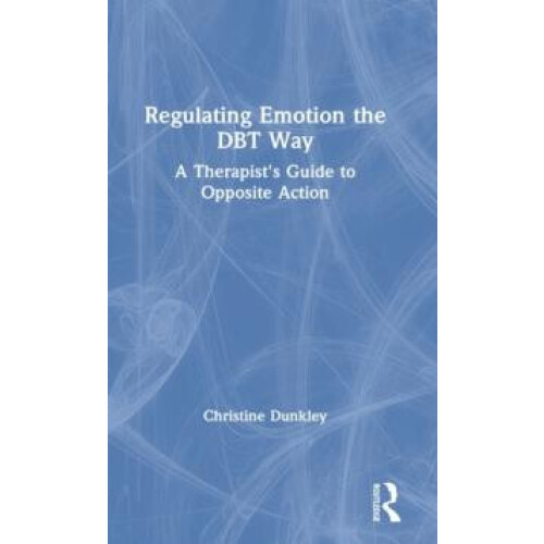 Regulating Emotion the DBT Way A Therapists Guide to Opposite Action b