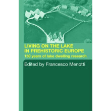 Living on the Lake in Prehistoric Europe 150 Years of LakeDwelling Res
