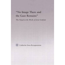 No Image There and the Gaze Remains The Visual in the Work of Jorie Gr