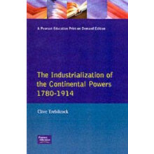 Industrialisation of the Continental Powers 17801914 The by Clive Treb