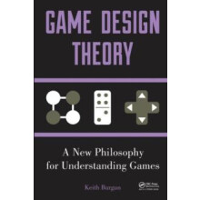Game Design Theory A New Philosophy for Understanding Games by Keith B