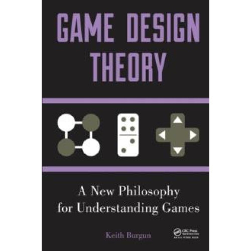 Game Design Theory A New Philosophy for Understanding Games by Keith B