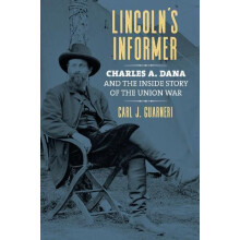 Lincolns Informer Charles A. Dana and the Inside Story of the Union Wa
