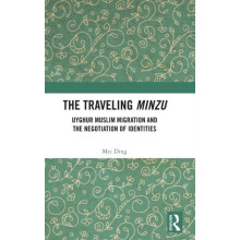 The Traveling Minzu Uyghur Muslim Migration and the Negotiation of Ide