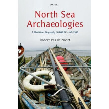 North Sea Archaeologies A Maritime Biography 10000 BC to AD 1500 by Ro