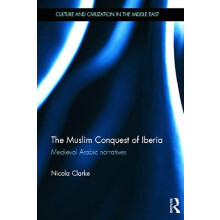 The Muslim Conquest of Iberia Medieval Arabic Narratives by Nicola Cla