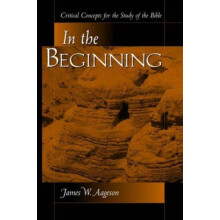In The Beginning Critical Concepts For The Study Of The Bible by James