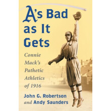 As Bad as It Gets Connie Macks Pathetic Athletics of 1916 by John G. R