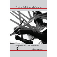 Poetry Politics and Culture Essays on Indian Texts and Contexts by Aks
