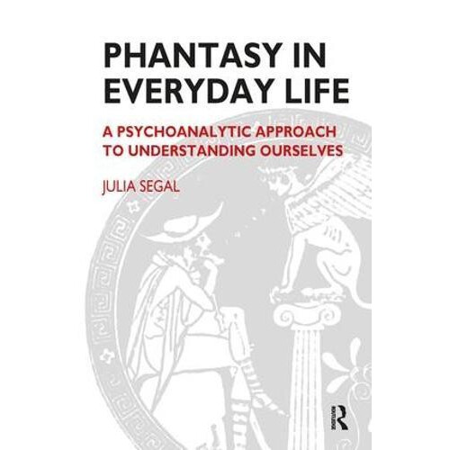Phantasy in Everyday Life A Psychoanalytic Approach to Understanding O