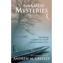 Great Mysteries Experiencing Catholic Faith from the Inside Out by And