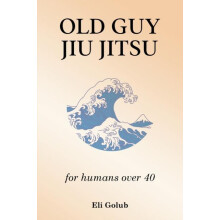 OLD GUY JIU JITSU for humans over 40 by Eli Golub Paperback Book
