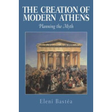 The Creation of Modern Athens Planning the Myth by Eleni Bastea Hardco