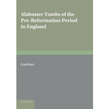 Alabaster Tombs of the PreReformation Period in England by Arthur Gard