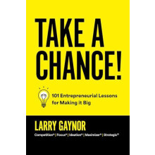 Take a Chance 101 Entrepreneurial Lessons for Making it Big by Larry G