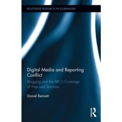 Digital Media and Reporting Conflict Blogging and the BBCs Coverage of
