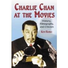 Charlie Chan at the Movies History Filmography and Criticism by Ken Ha