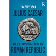 Julius Caesar and the Transformation of the Roman Republic by Tom Stev