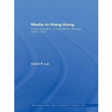 Media in Hong Kong Press Freedom and Political Change 19672005 by Caro