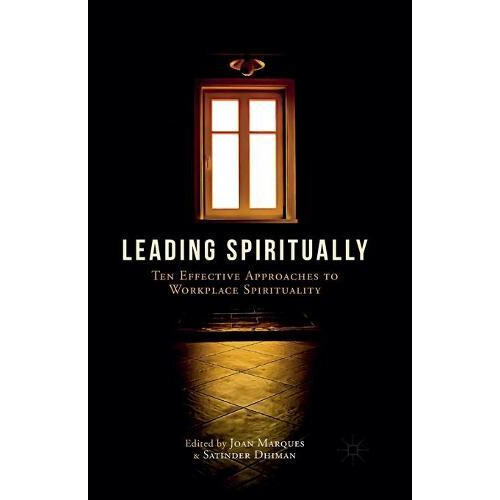 Leading Spiritually Ten Effective Approaches to Workplace Spirituality